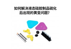 如何解決液態硅膠制品硫化后出現的黃變問題？